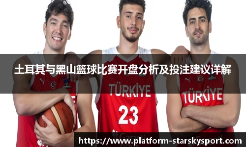 土耳其与黑山篮球比赛开盘分析及投注建议详解
