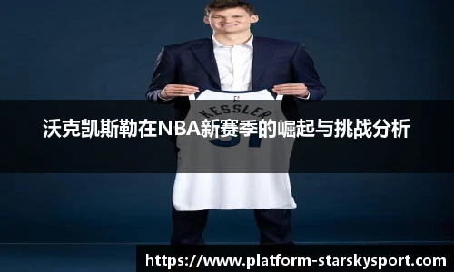 沃克凯斯勒在NBA新赛季的崛起与挑战分析