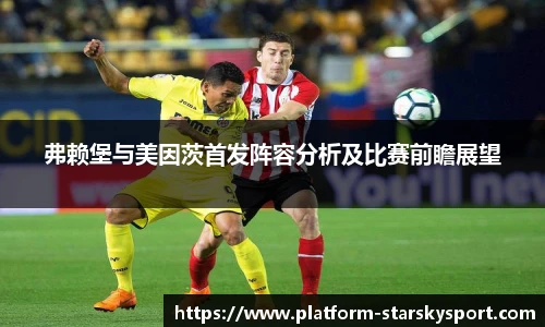 弗赖堡与美因茨首发阵容分析及比赛前瞻展望