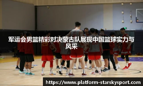 军运会男篮精彩对决蒙古队展现中国篮球实力与风采