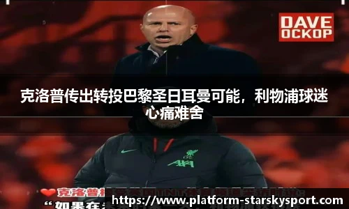 克洛普传出转投巴黎圣日耳曼可能，利物浦球迷心痛难舍